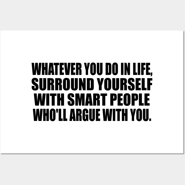 Whatever you do in life, surround yourself with smart people who'll argue with you Wall Art by It'sMyTime